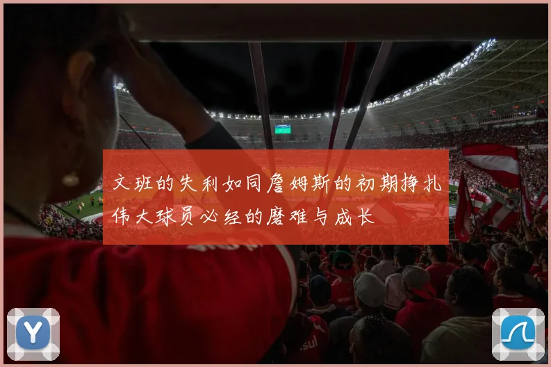 文班的失利如同詹姆斯的初期挣扎伟大球员必经的磨难与成长